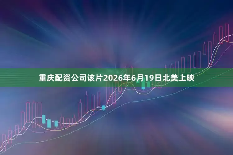 重庆配资公司该片2026年6月19日北美上映