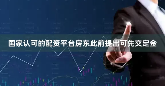 国家认可的配资平台房东此前提出可先交定金