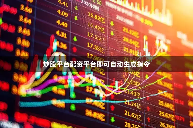 炒股平台配资平台即可自动生成指令