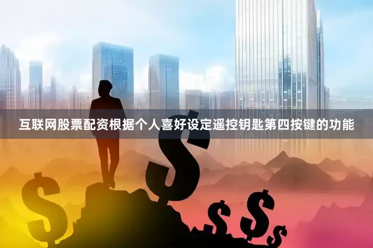 互联网股票配资根据个人喜好设定遥控钥匙第四按键的功能