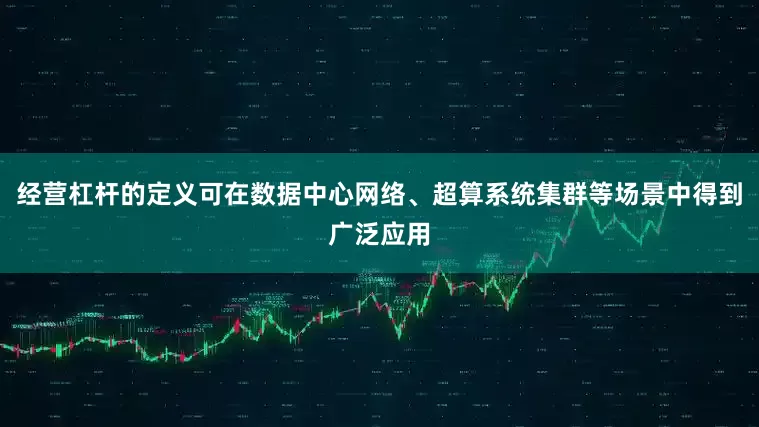 经营杠杆的定义可在数据中心网络、超算系统集群等场景中得到广泛应用