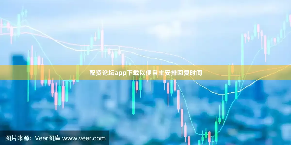 配资论坛app下载以便自主安排回复时间